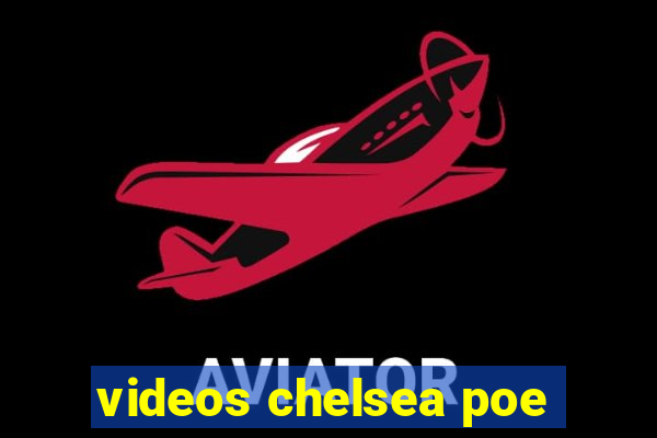 videos chelsea poe